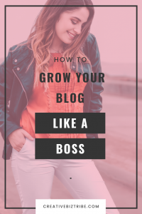 How To Grow Your Blog Like A Boss - Creative Biz Tribe