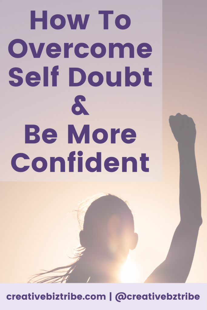 How To Overcome Self Doubt & Be More Confident - Creative Biz Tribe